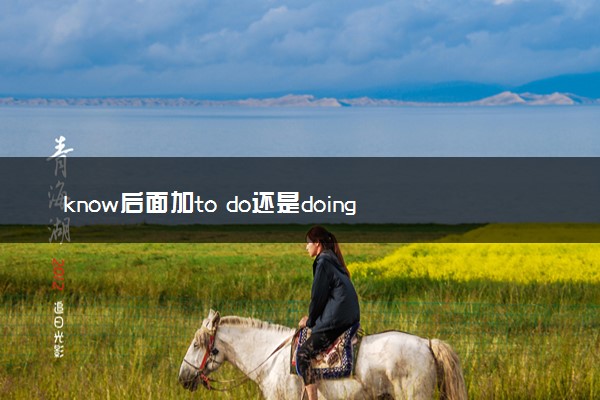 know后面加to do还是doing