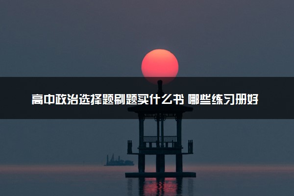 高中政治选择题刷题买什么书 哪些练习册好用