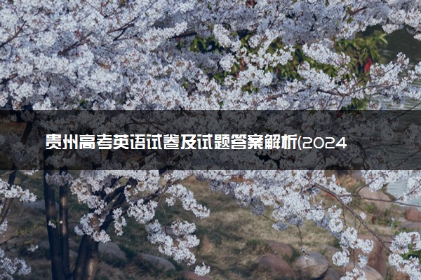 贵州高考英语试卷及试题答案解析(2024考后更新)