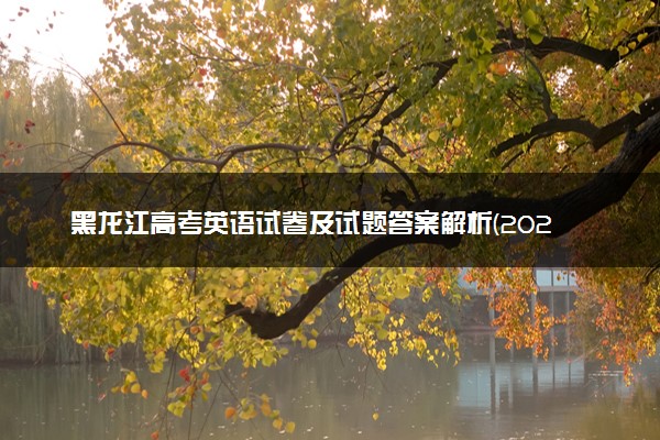 黑龙江高考英语试卷及试题答案解析(2024考后更新)