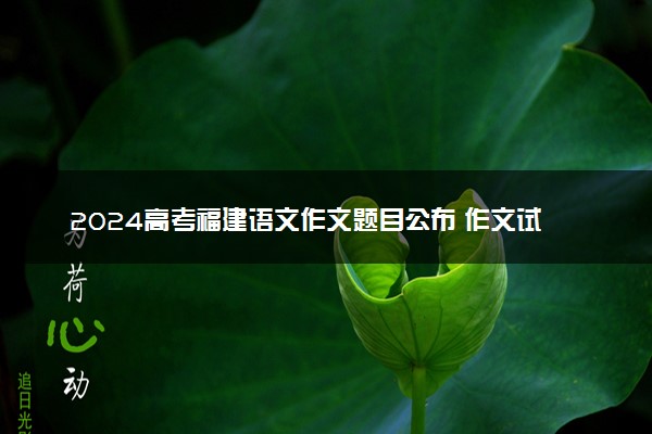 2024高考福建语文作文题目公布 作文试题最新出炉
