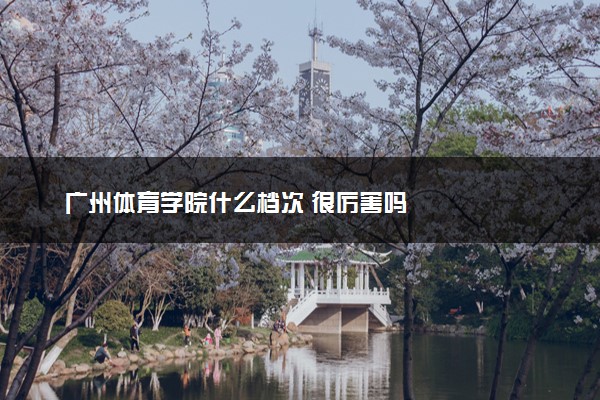 广州体育学院什么档次 很厉害吗