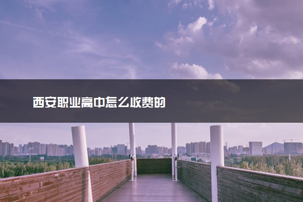 西安职业高中怎么收费的