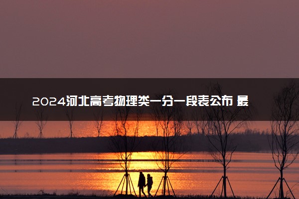 2024河北高考物理类一分一段表公布 最新成绩排名