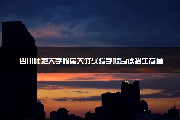 四川师范大学附属大竹实验学校复读招生简章