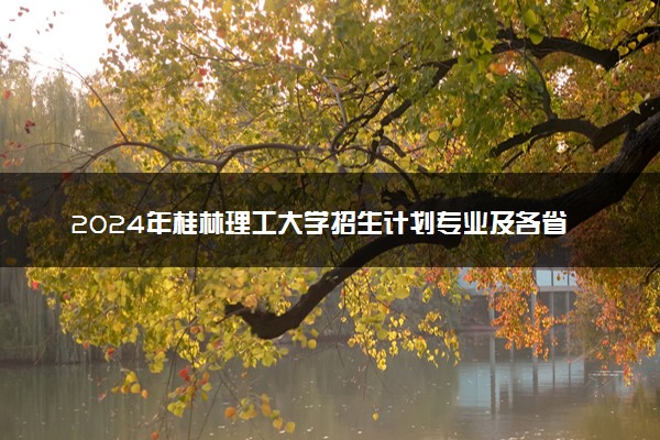 2024年桂林理工大学招生计划专业及各省录取分数线位次