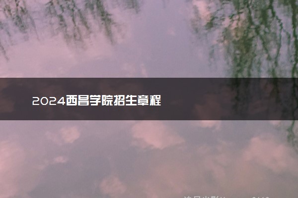 2024西昌学院招生章程