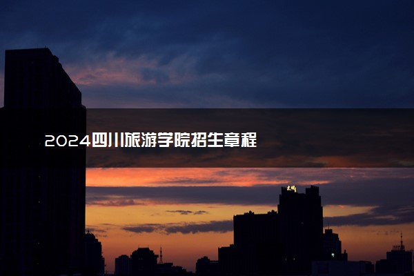 2024四川旅游学院招生章程