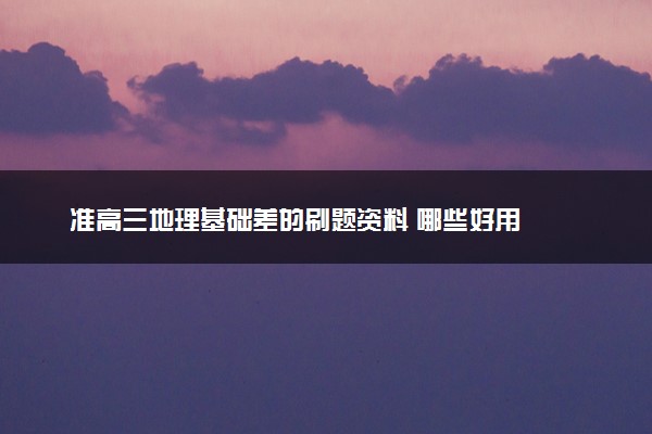准高三地理基础差的刷题资料 哪些好用