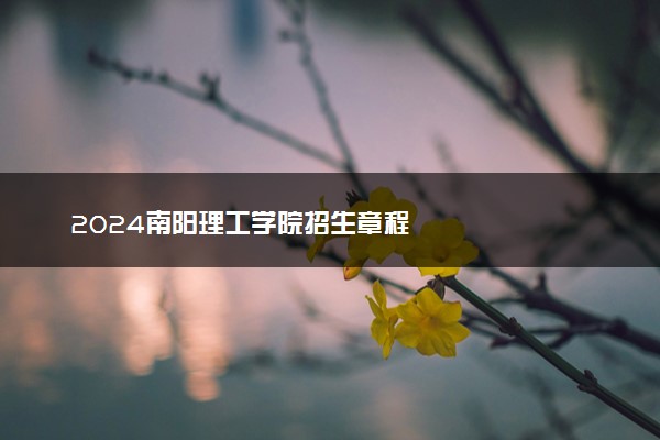 2024南阳理工学院招生章程
