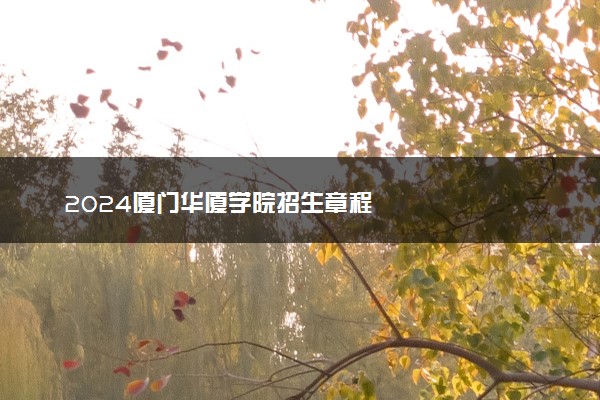 2024厦门华厦学院招生章程