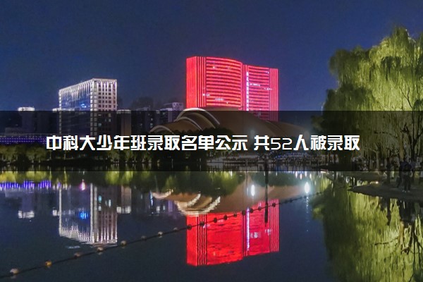 中科大少年班录取名单公示 共52人被录取
