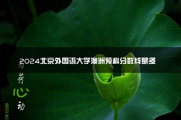 2024北京外国语大学澳洲预科分数线是多少