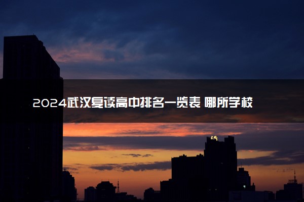 2024武汉复读高中排名一览表 哪所学校比较好