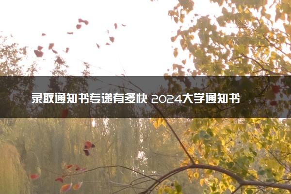 录取通知书专递有多快 2024大学通知书最快几天到