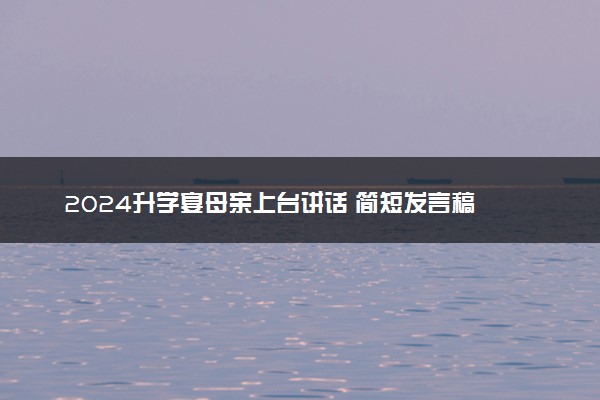 2024升学宴母亲上台讲话 简短发言稿