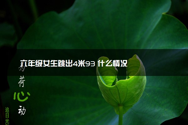 六年级女生跳出4米93 什么情况