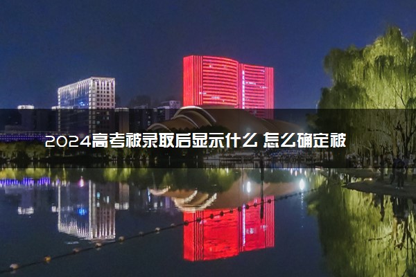 2024高考被录取后显示什么 怎么确定被录取了