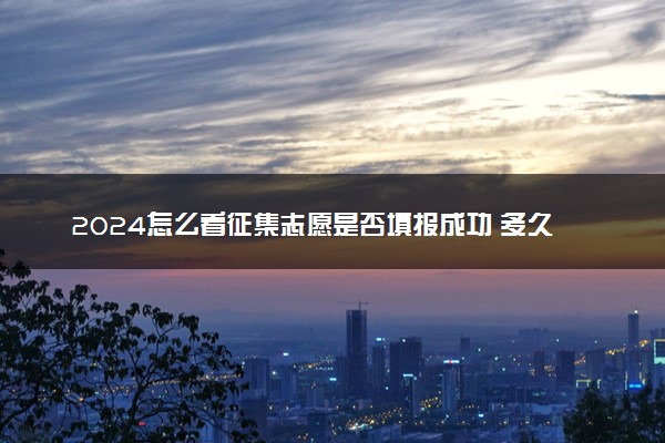 2024怎么看征集志愿是否填报成功 多久能查到结果