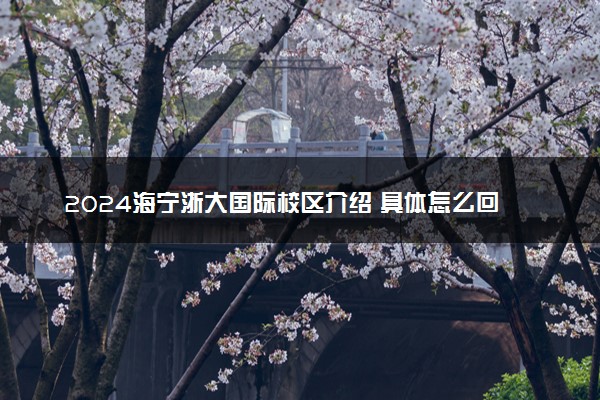 2024海宁浙大国际校区介绍 具体怎么回事