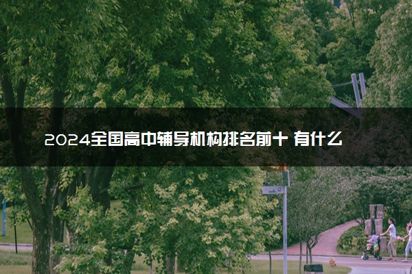 2024全国高中辅导机构排名前十 有什么机构推荐选择