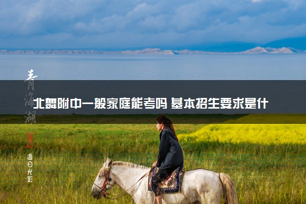 北舞附中一般家庭能考吗 基本招生要求是什么