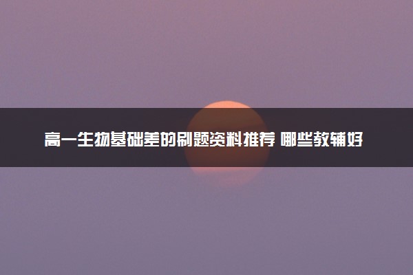 高一生物基础差的刷题资料推荐 哪些教辅好