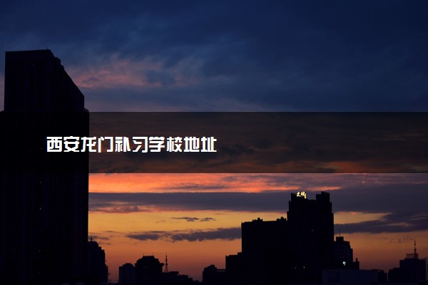 西安龙门补习学校地址