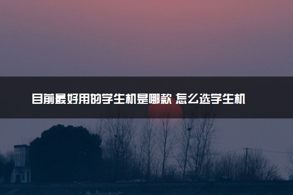目前最好用的学生机是哪款 怎么选学生机