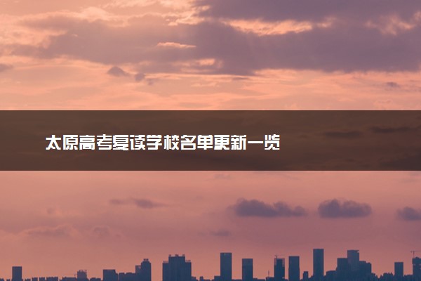 太原高考复读学校名单更新一览