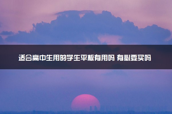 适合高中生用的学生平板有用吗 有必要买吗