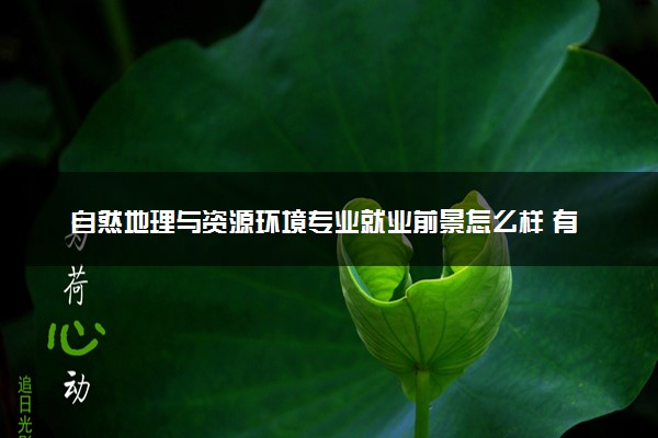 自然地理与资源环境专业就业前景怎么样 有哪些就业方向