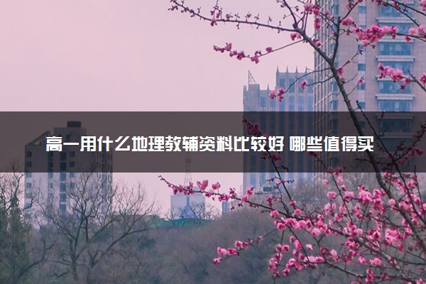 高一用什么地理教辅资料比较好 哪些值得买