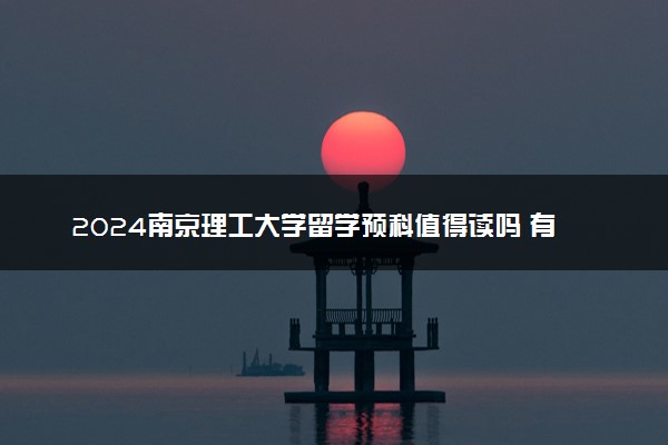 2024南京理工大学留学预科值得读吗 有什么专业