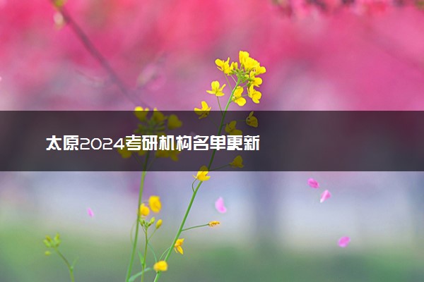 太原2024考研机构名单更新