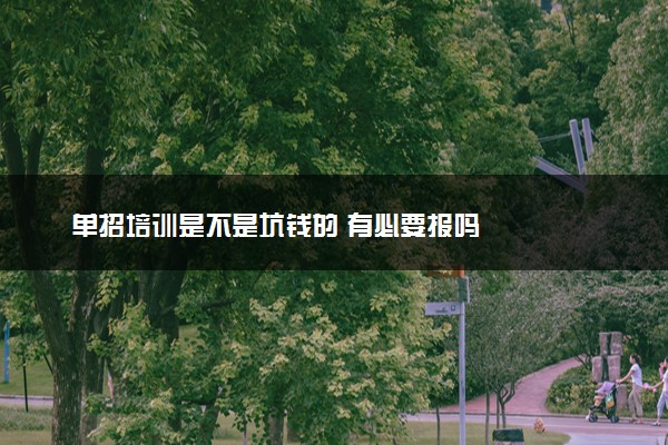 单招培训是不是坑钱的 有必要报吗