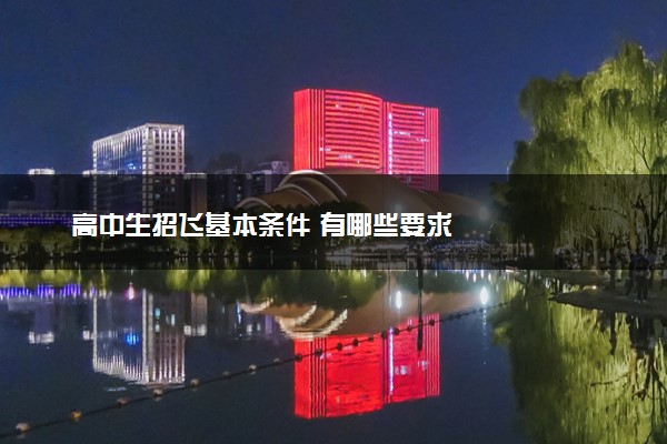 高中生招飞基本条件 有哪些要求