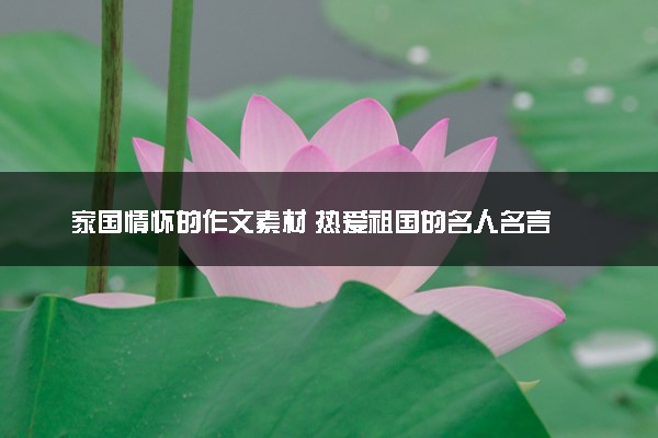 家国情怀的作文素材 热爱祖国的名人名言