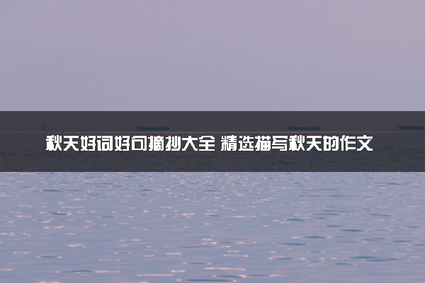 秋天好词好句摘抄大全 精选描写秋天的作文范文