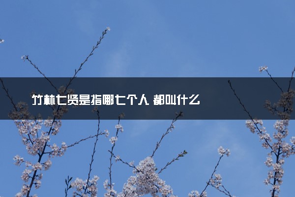 竹林七贤是指哪七个人 都叫什么