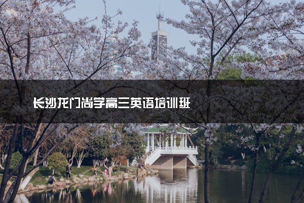 长沙龙门尚学高三英语培训班