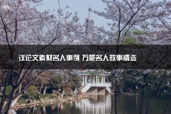 议论文素材名人事例 万能名人故事精选