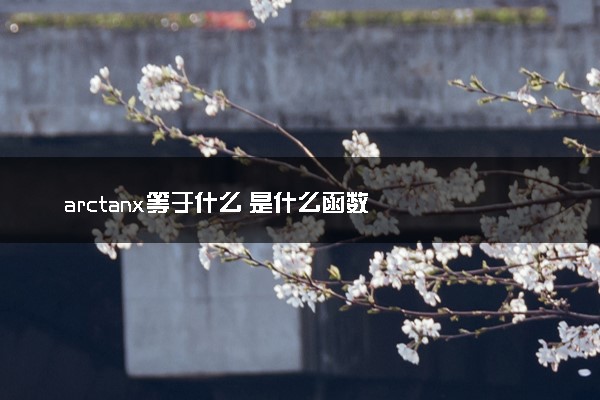 arctanx等于什么 是什么函数