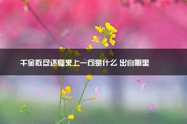 千金散尽还复来上一句是什么 出自哪里