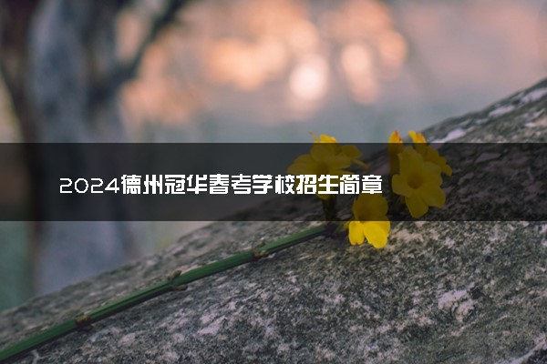 2024德州冠华春考学校招生简章