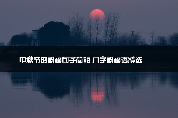 中秋节的祝福句子简短 八字祝福语精选