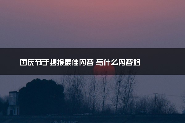 国庆节手抄报最佳内容 写什么内容好