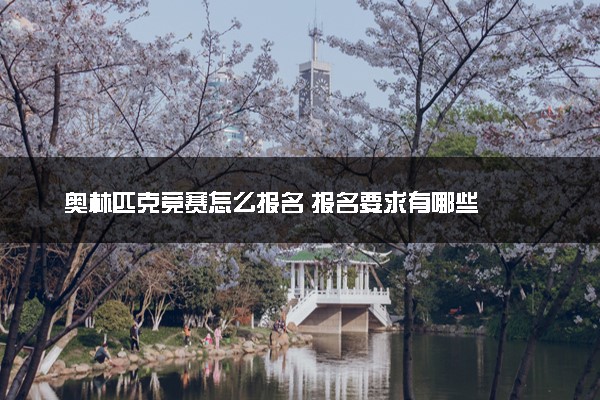 奥林匹克竞赛怎么报名 报名要求有哪些