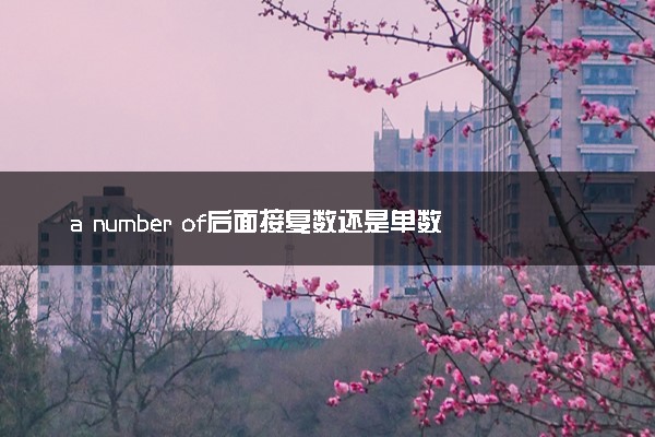 a number of后面接复数还是单数 有哪些例句