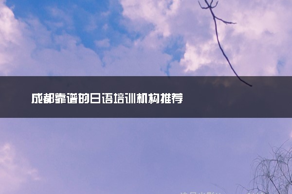 成都靠谱的日语培训机构推荐